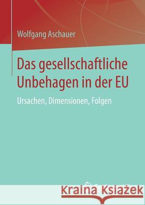 Das Gesellschaftliche Unbehagen in Der Eu: Ursachen, Dimensionen, Folgen Aschauer, Wolfgang 9783658108816 Springer vs - książka