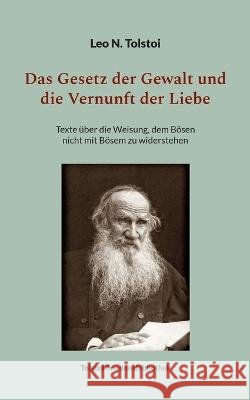 Das Gesetz der Gewalt und die Vernunft der Liebe: Texte ?ber die Weisung, dem B?sen nicht mit B?sem zu widerstehen Leo N. Tolstoi Peter B?rger 9783755717515 Bod - Books on Demand - książka
