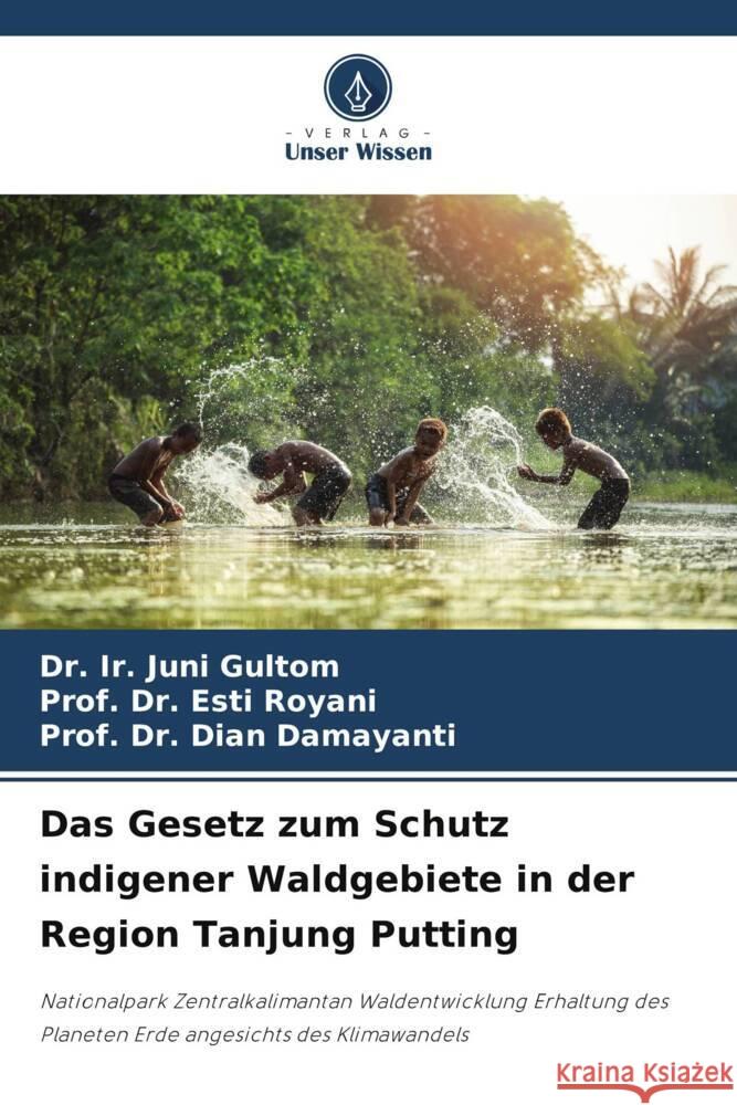 Das Gesetz zum Schutz indigener Waldgebiete in der Region Tanjung Putting Gultom, Dr. Ir. Juni, Royani, Esti, Damayanti, Dian 9786206373780 Verlag Unser Wissen - książka