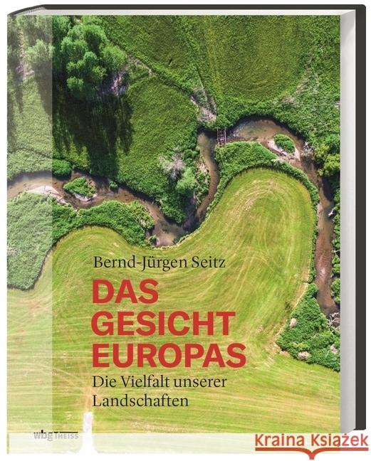 Das Gesicht Europas : Die Vielfalt unserer Landschaften Seitz, Bernd-Jürgen 9783806240818 WBG Theiss - książka