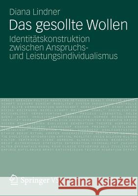 Das Gesollte Wollen: Identitätskonstruktion Zwischen Anspruchs- Und Leistungsindividualismus Lindner, Diana 9783531191928 Vs Verlag F R Sozialwissenschaften - książka