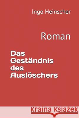 Das Geständnis des Auslöschers: Roman Heinscher, Ingo 9781720170112 Independently Published - książka