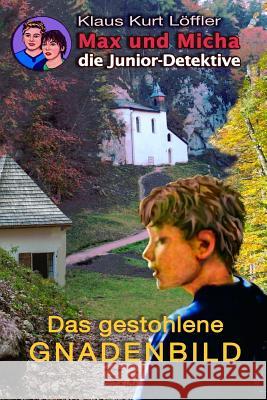 Das gestohlene Gnadenbild: Max und Micha, die Junior-Detektive vom Wolfgangsee Löffler, Klaus Kurt 9781537743998 Createspace Independent Publishing Platform - książka