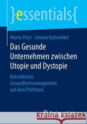 Das Gesunde Unternehmen Zwischen Utopie Und Dystopie: Betriebliches Gesundheitsmanagement Auf Dem Prüfstand Petzi, Moritz 9783658151454 Springer Gabler - książka