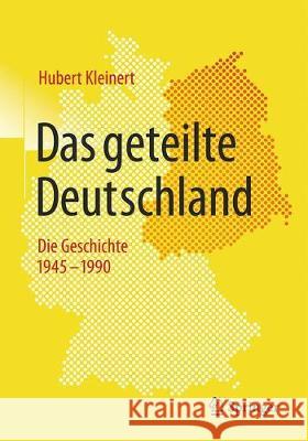 Das Geteilte Deutschland: Die Geschichte 1945 - 1990 Kleinert, Hubert 9783658217396 Springer - książka