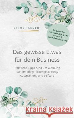 Das gewisse Etwas für dein Business: Praktische Tipps rund um Werbung, Kundenpflege, Raumgestaltung, Ausstrahlung und Selfcare Esther Leder 9783755748960 Books on Demand - książka