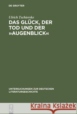 Das Glück, Der Tod Und Der »Augenblick«: Realismus Und Utopie Im Werk Dieter Wellershoffs Tschierske, Ulrich 9783484320536 Max Niemeyer Verlag - książka