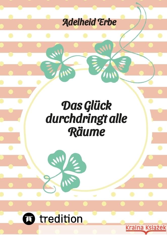 Das Gl?ck durchdringt alle R?ume Adelheid Erbe 9783384240033 Tredition Gmbh - książka
