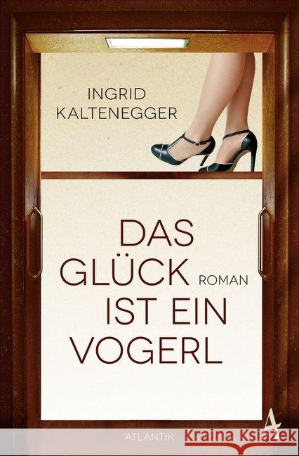 Das Glück ist ein Vogerl : Roman Kaltenegger, Ingrid 9783455005578 Atlantik Verlag - książka