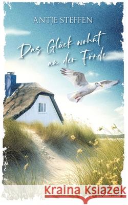 Das Glück wohnt an der Förde Steffen, Antje 9783384216199 tredition - książka