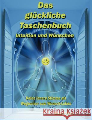 Das glückliche Taschenbuch - Intuition und Wünschen: Deine innere Stimme als Wegweiser zum Wunsch-Leben Kikic, Goran 9783842332232 Books on Demand - książka