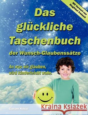 Das glückliche Taschenbuch der Wunsch-Glaubenssätze: An was wir glauben, wird kinderleicht wahr. Kikic, Goran 9783839168585 Books on Demand - książka