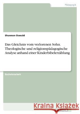 Das Gleichnis vom verlorenen Sohn. Theologische und religionspädagogische Analyse anhand einer Kinderbibelerzählung Oswald, Shannon 9783346665126 Grin Verlag - książka