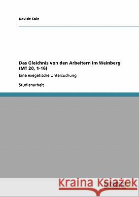 Das Gleichnis von den Arbeitern im Weinberg (MT 20, 1-16): Eine exegetische Untersuchung Sole, Davide 9783640140459 Grin Verlag - książka