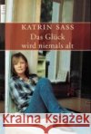 Das Glück wird niemals alt Sass, Katrin   9783548605098 List TB.