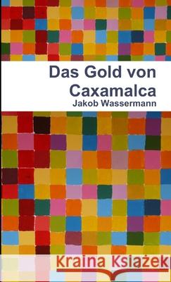 Das Gold von Caxamalca Jakob Wassermann 9781471649547 Lulu.com - książka