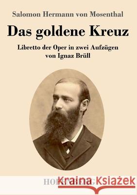 Das goldene Kreuz: Libretto der Oper in zwei Aufzügen von Ignaz Brüll Salomon Hermann Von Mosenthal 9783743737129 Hofenberg - książka