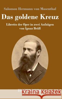 Das goldene Kreuz: Libretto der Oper in zwei Aufzügen von Ignaz Brüll Salomon Hermann Von Mosenthal 9783743737136 Hofenberg - książka