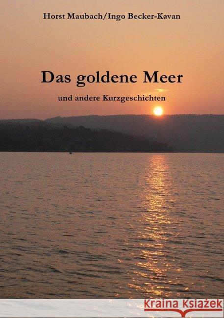 Das goldene Meer : und andere Kurzgeschichten Becker-Kavan, Ingo 9783746784991 epubli - książka