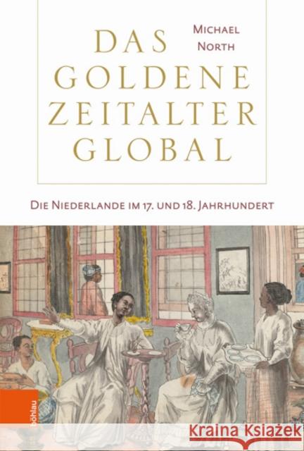 Das Goldene Zeitalter Global: Die Niederlande Im 17. Und 18. Jahrhundert Michael North 9783412505134 Bohlau Verlag - książka