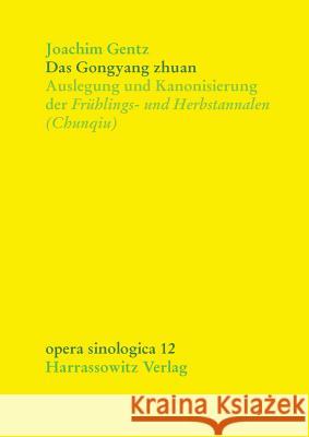 Das Gongyang Zhuan: Auslegung Und Kanonisierung Der Fruhlings- Und Herbstannalen (Chunqiu) Gentz, Joachim 9783447044493 Harrassowitz - książka