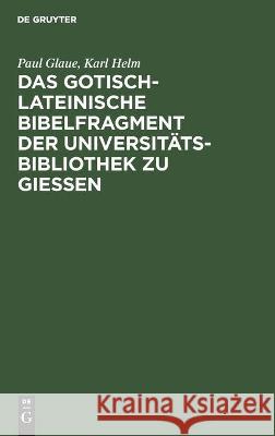 Das gotisch-lateinische Bibelfragment der Universitätsbibliothek zu Gießen Paul Karl Glaue Helm, Karl Helm 9783112451038 De Gruyter - książka