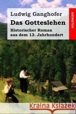 Das Gotteslehen: Historischer Roman aus dem 13. Jahrhundert Ganghofer, Ludwig 9781511843911 Createspace - książka