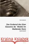 Das Grabmal des Gian Giacomo de` Medici im Mailänder Dom Armbrecht, Viola 9783639238631 VDM Verlag