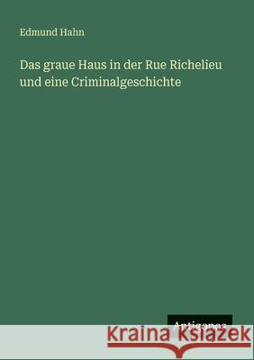 Das graue Haus in der Rue Richelieu und eine Criminalgeschichte Edmund Hahn 9783386139700 Antigonos Verlag - książka