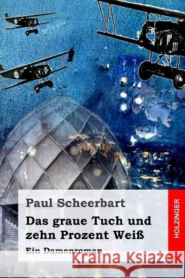 Das graue Tuch und zehn Prozent Weiß: Ein Damenroman Scheerbart, Paul 9781978359062 Createspace Independent Publishing Platform - książka