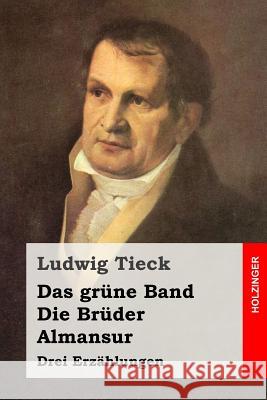 Das grüne Band / Die Brüder / Almansur: Drei Erzählungen Tieck, Ludwig 9781511727785 Createspace - książka