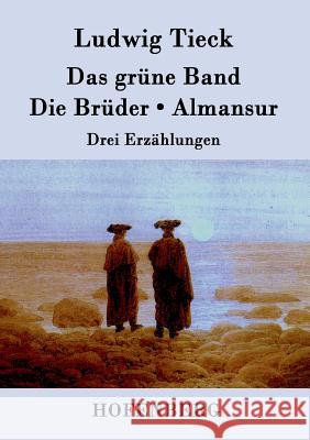 Das grüne Band / Die Brüder / Almansur: Drei Erzählungen Tieck, Ludwig 9783843047876 Hofenberg - książka