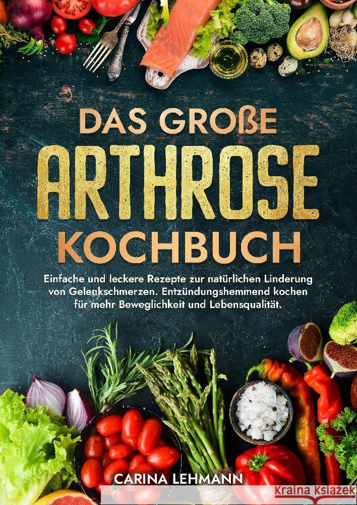 Das gro?e Arthrose Kochbuch: Einfache und leckere Rezepte zur nat?rlichen Linderung von Gelenkschmerzen. Entz?ndungshemmend kochen f?r mehr Bewegli Carina Lehmann 9783384176813 Kochfanatiker Verlag - książka