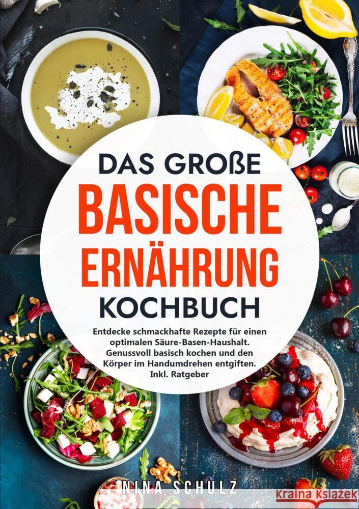 Das gro?e Basische Ern?hrung Kochbuch: Entdecke schmackhafte Rezepte f?r einen optimalen S?ure-Basen-Haushalt. Genussvoll basisch kochen und den K?rpe Nina Schulz 9783347964914 Kochfreuden Publishing - książka