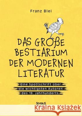 Das große Bestiarium der modernen Literatur: Eine Spottschrift über die wichtigsten Autoren des 19. Jahrhunderts Franz, Blei 9783963450761 Severus - książka