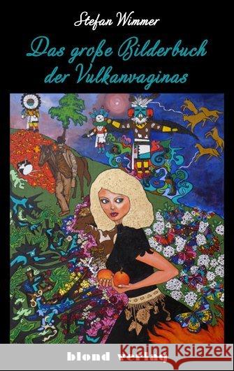 Das große Bilderbuch der Vulkanvaginas : Roman. Ungekürzte Ausgabe Wimmer, Stefan 9783981729511 Blond Verlag - książka