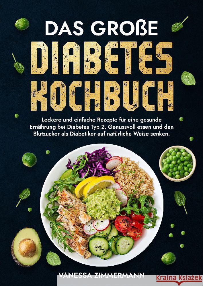 Das gro?e Diabetes Kochbuch: Leckere und einfache Rezepte f?r eine gesunde Ern?hrung bei Diabetes Typ 2. Genussvoll essen und den Blutzucker als Di Vanessa Zimmermann 9783384167378 Kochkreationx - książka