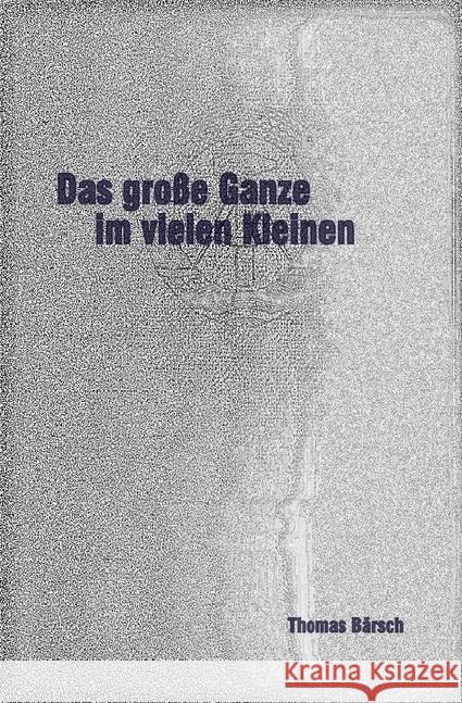 Das große Ganze im vielen Kleinen Bärsch, Thomas 9783745073850 epubli - książka