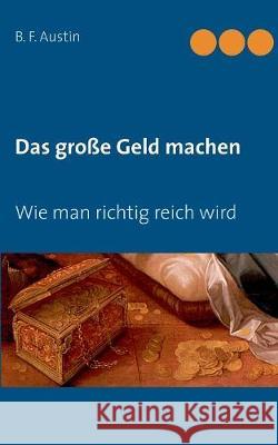 Das große Geld machen! Wie man richtig reich wird. Maria Weber B. F. Austin 9783739243924 Books on Demand - książka