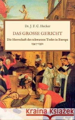 Das große Gericht: Die Herrschaft des schwarzen Todes in Europa 1347-1352 Justus Friedrich Karl Hecker 9783751904865 Books on Demand - książka