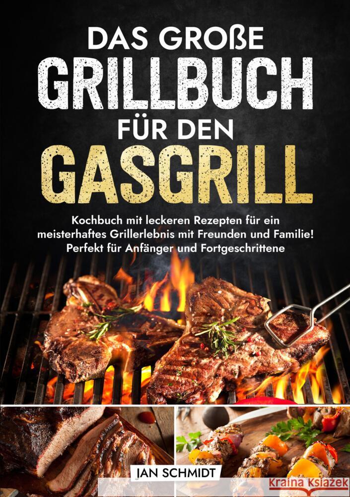 Das gro?e Grillbuch f?r den Gasgrill: Kochbuch mit leckeren Rezepten f?r ein meisterhaftes Grillerlebnis mit Freunden und Familie! Perfekt f?r Anf?nge Jan Schmidt 9783347948228 Feuerkuche Verlag - książka