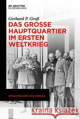 Das Große Hauptquartier im Ersten Weltkrieg Groß, Gerhard P. 9783110780000 Walter de Gruyter - książka