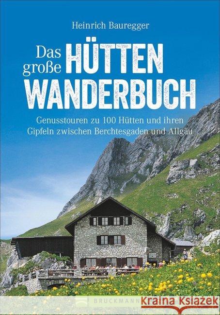 Das große Hüttenwanderbuch : Genusstouren zu 100 Hütten und ihren Gipfeln zwischen Berchtesgaden und Allgäu Bauregger, Heinrich 9783734309281 Bruckmann - książka