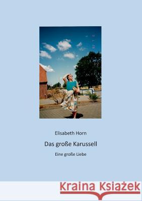 Das große Karussel: Eine große Liebe Horn, Elisabeth 9783748153115 Books on Demand - książka