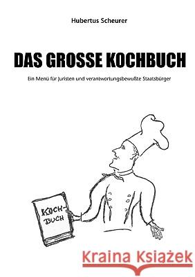Das große Kochbuch: Ein Menü für Juristen und verantwortungsbewußte Staatsbürger Scheurer, Hubertus 9783833479878 Bod - książka