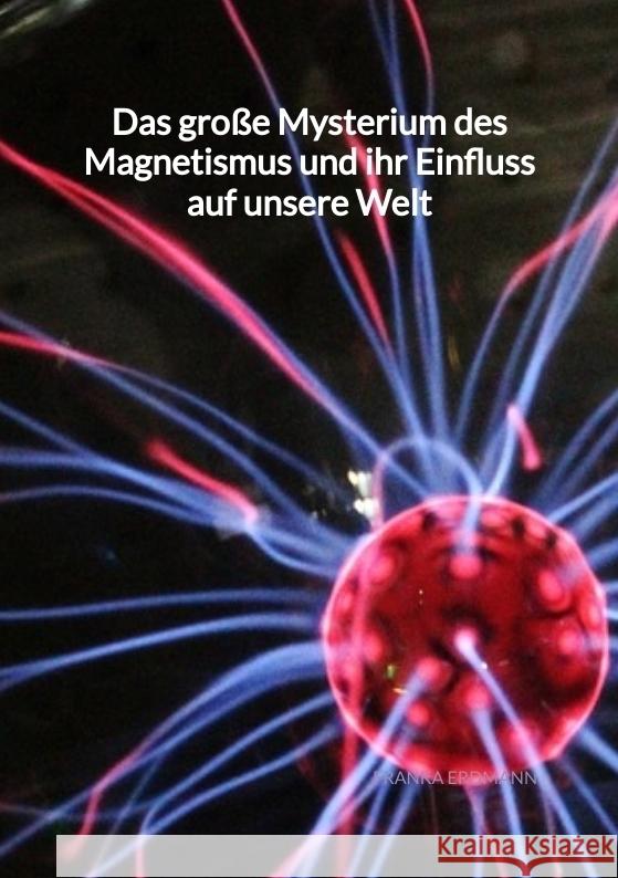 Das große Mysterium des Magnetismus und ihr Einfluss auf unsere Welt Erdmann, Franka 9783347945494 Jaltas Books - książka