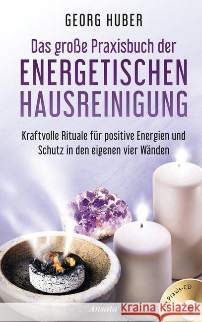 Das große Praxisbuch der energetischen Hausreinigung, mit Praxis-Audio-CD : Kraftvolle Rituale für positive Energie und Schutz in den eigenen vier Wänden Huber, Georg 9783778775301 Ansata - książka