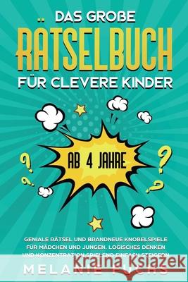 Das große Rätselbuch für clevere Kinder (ab 4 Jahre): Geniale Rätsel und brandneue Knobelspiele für Mädchen und Jungen. Logisches Denken und Konzentra Fuchs, Melanie 9781647800956 Kinder Medien - książka