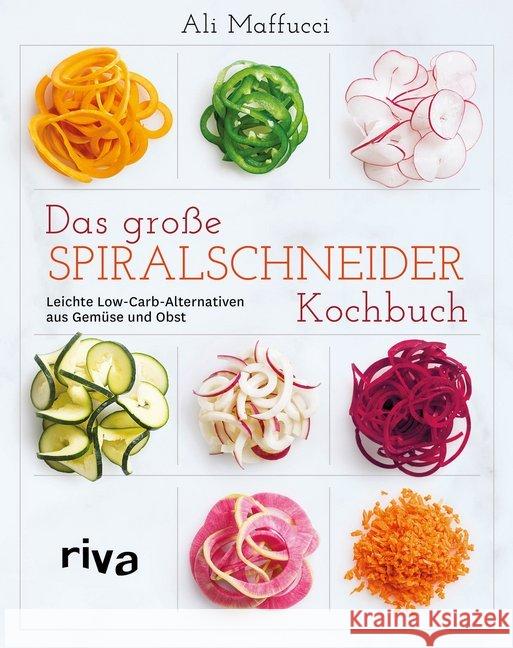 Das große Spiralschneider-Kochbuch : Leichte Low-Carb-Alternativen aus Gemüse und Obst Maffucci, Ali 9783742300805 Riva - książka