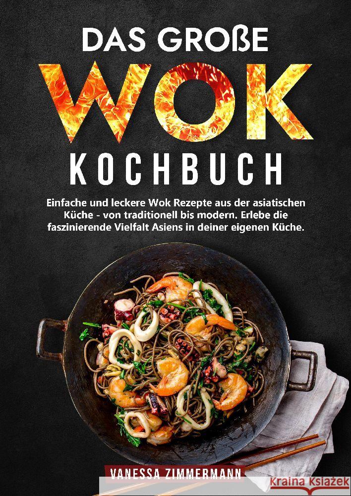 Das gro?e Wok Kochbuch: Einfache und leckere Wok Rezepte aus der asiatischen K?che - von traditionell bis modern. Erlebe die faszinierende Vie Vanessa Zimmermann 9783384052537 Kochkreationx - książka